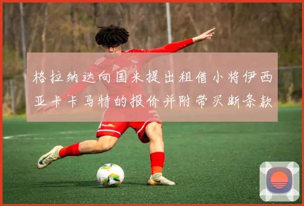 格拉纳达向国米提出租借小将伊西亚卡卡马特的报价并附带买断条款